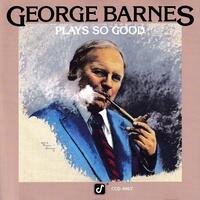 BARNES, GEORGE - PLAYS SO GOOD